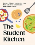 The Student Kitchen - Budget-friendly Recipes for Your Hob, Air Fryer, Microwave, Slow Cooker, and Oven