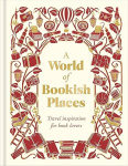 A World of Bookish Places - Travel Inspiration For Book Lovers