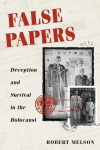 False Papers - DECEPTION and SURVIVAL in the HOLOCAUST