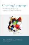 Creating Language - Integrating Evolution, Acquisition, and Processing