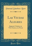 Las Viudas Alegres - Juguete Cï¿½mico En Tres Actos y En Prosa (Classic Reprint)