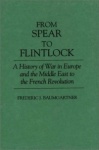 From Spear to Flintlock - A History of War in Europe and the Middle East to the French Revolution