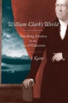William Clark's World - Describing America in an Age of Unknowns