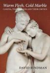 Warm Flesh, Cold Marble - Canova, Thorvaldsen and their Critics