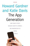 The App Generation - How Today's Youth Navigate Identity, Intimacy, and Imagination in a Digital World