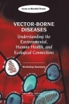 Vector-Borne Diseases - Understanding the Environmental, Human Health, and Ecological Connections: Workshop Summary