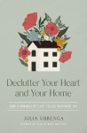 Declutter Your Heart and Your Home - How a Minimalist Life Yields Maximum Joy