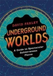 Underground Worlds - A Guide to Spectacular Subterranean Places