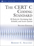 CERT (R) C Coding Standard, Second Edition, The - 98 Rules for Developing Safe, Reliable, and Secure Systems