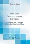 Iterative Substructuring Methods: Algorithms and Theory for Elliptic Problems in the Plane (Classic Reprint)