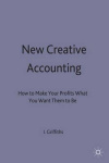 New Creative Accounting - How to Make Your Profits What You Want Them to Be