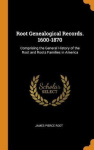 Root Genealogical Records. 1600-1870 - Comprising the General History of the Root and Roots Families in America