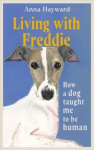 Living with Freddie - How a dog taught me to be human - 'the canine answer to Raising Hare or H is for Hawk'