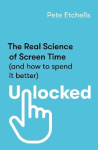 Unlocked - The Real Science of Screen Time (and how to spend it better)
