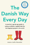 The Danish Way Every Day - A practical, age-by-age guide to raising confident, capable kids like the happiest people in the worl