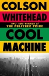 Cool Machine - by the two-time Pulitzer prize-winning author of The Underground Railroad