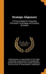 Strategic Alignment - A Process Model for Integrating Information Technology and Business Strategies