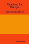 Reaching for Orange: Practices, Visualizations, & Blessings to Help You Happy Up Your Life