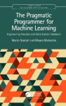 The Pragmatic Programmer for Machine Learning - Engineering Analytics and Data Science Solutions