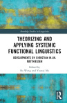 Theorizing and Applying Systemic Functional Linguistics - Developments by Christian M.I.M. Matthiessen