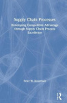 Supply Chain Processes - Developing Competitive Advantage through Supply Chain Process Excellence