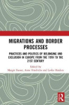 Migrations and Border Processes - Practices and Politics of Belonging and Exclusion in Europe from the Nineteenth to the Twenty-