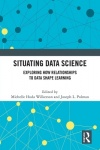 Situating Data Science - Exploring How Relationships to Data Shape Learning
