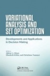 Variational Analysis and Set Optimization - Developments and Applications in Decision Making
