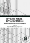 Diffracted Worlds - Diffractive Readings - Onto-Epistemologies and the Critical Humanities