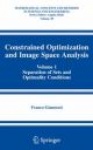 Constrained Optimization and Image Space Analysis : Volume 1: Separation of Sets and Optimality Conditions