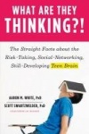 What Are They Thinking?! - The Straight Facts about the Risk-Taking, Social-Networking, Still-Developing Teen Brain