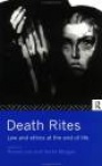 Death Rites - Law and Ethics at the End of Life