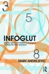 Infoglut - How Too Much Information Is Changing the Way We Think and Know
