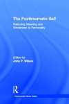 The Posttraumatic Self - Restoring Meaning and Wholeness to Personality