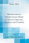 Microscopical Observations Made in South Carolina, Georgia and Florida, Vol. 2 (Classic Reprint)