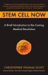 Stem Cell Now - A Brief Introduction to the Coming Medical Revolution