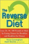 The Reverse Diet - Lose 20, 50, 100 Pounds or More by Eating Dinner for Breakfast and Breakfast for Dinner