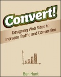 Convert! - Designing Web Sites to Increase Traffic and Conversion