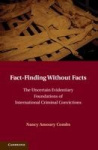 Fact-Finding without Facts - The Uncertain Evidentiary Foundations of International Criminal Convictions