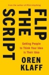 Flip the Script - Getting People to Think Your Idea Is Their Idea