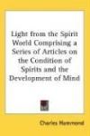 Light from the Spirit World Comprising a Series of Articles on the Condition of Spirits and the Development of Mind