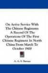 On Active Service with the Chinese Regiment: A Record of the Operations of the First Chinese Regiment in North China from March 