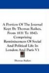 A Portion of the Journal Kept by Thomas Raikes, from 1831 to 1847: Comprising Reminiscences of Social and Political Life in Lond