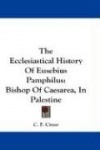 The Ecclesiastical History of Eusebius Pamphilus: Bishop of Caesarea, in Palestine