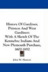 History of Gardiner, Pittston and West Gardiner: With a Sketch of the Kennebec Indians and New Plymouth Purchase, 1602-1852