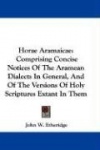 Horae Aramaicae: Comprising Concise Notices of the Aramean Dialects in General, and of the Versions of Holy Scriptures Extant in