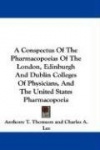 A Conspectus of the Pharmacopoeias of the London, Edinburgh and Dublin Colleges of Physicians, and the United States Pharmacopoe