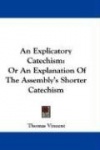An Explicatory Catechism: Or an Explanation of the Assembly's Shorter Catechism