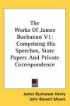 The Works of James Buchanan V1: Comprising His Speeches, State Papers and Private Correspondence
