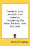 Travels in Asia, Australia and America: Comprising the Period Between 1879 and 1887